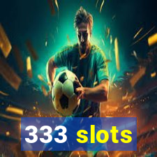 333 slots